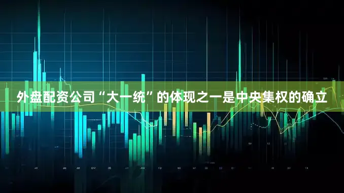 外盘配资公司“大一统”的体现之一是中央集权的确立