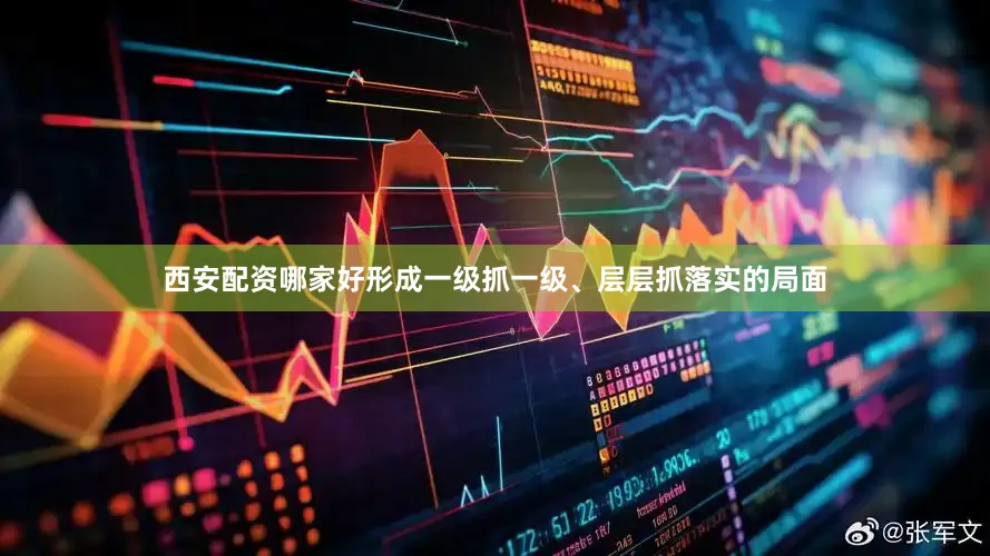 西安配资哪家好形成一级抓一级、层层抓落实的局面