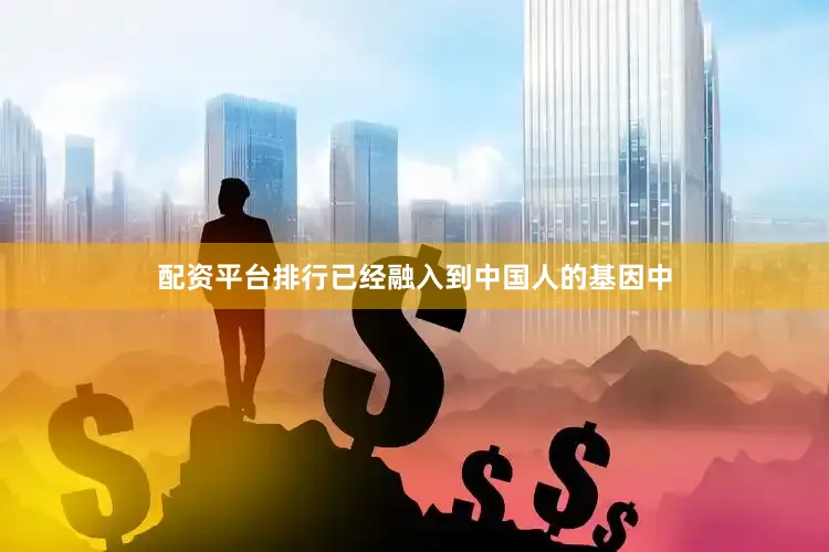 配资平台排行已经融入到中国人的基因中