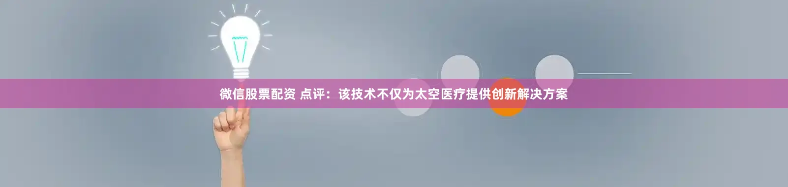 微信股票配资 点评：该技术不仅为太空医疗提供创新解决方案