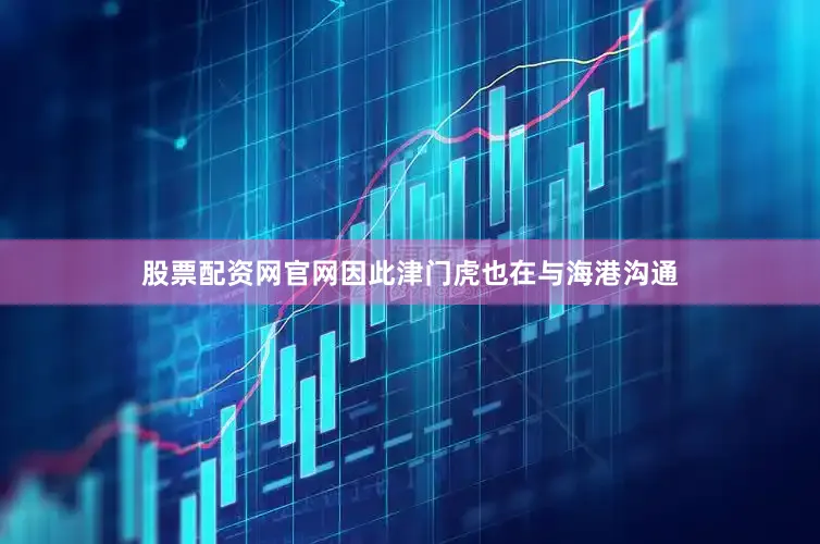 股票配资网官网因此津门虎也在与海港沟通