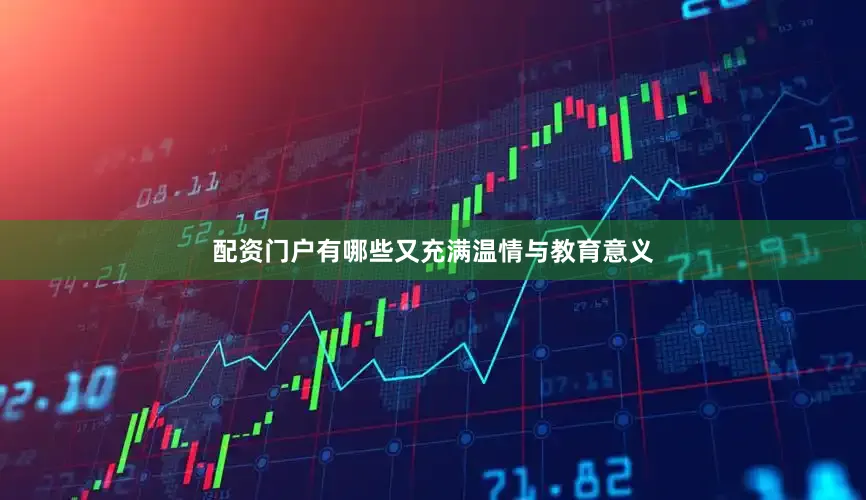配资门户有哪些又充满温情与教育意义