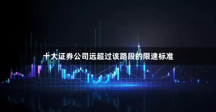 十大证券公司远超过该路段的限速标准