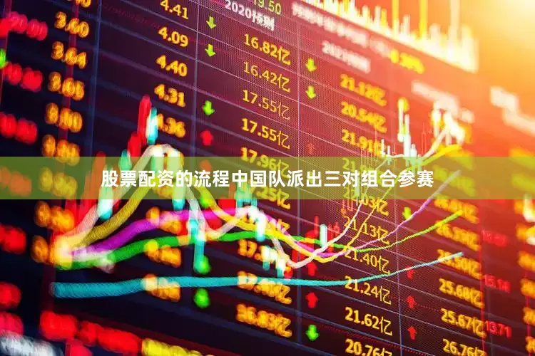 股票配资的流程中国队派出三对组合参赛