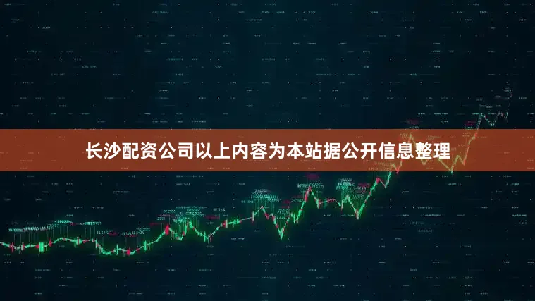 长沙配资公司以上内容为本站据公开信息整理