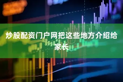 炒股配资门户网把这些地方介绍给家长