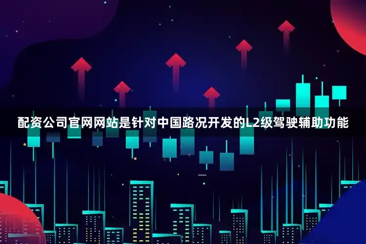 配资公司官网网站是针对中国路况开发的L2级驾驶辅助功能